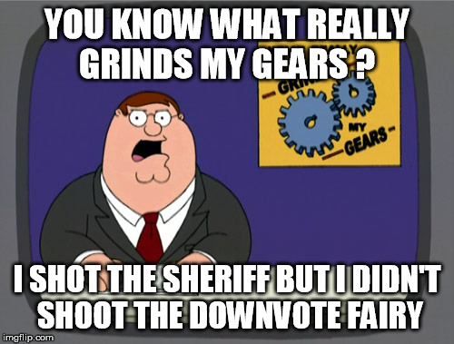 Missed! | YOU KNOW WHAT REALLY GRINDS MY GEARS ? I SHOT THE SHERIFF BUT I DIDN'T SHOOT THE DOWNVOTE FAIRY | image tagged in memes,peter griffin news,downvote fairy,downvote,shot | made w/ Imgflip meme maker