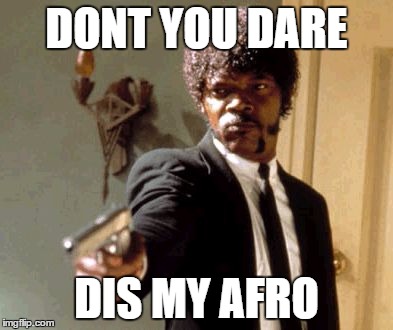 Say That Again I Dare You | DONT YOU DARE DIS MY AFRO | image tagged in memes,say that again i dare you | made w/ Imgflip meme maker