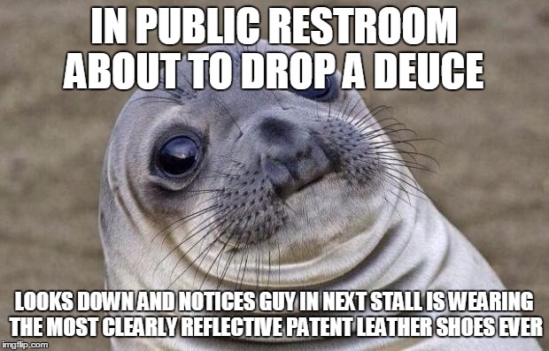Awkward Moment Sealion Meme | IN PUBLIC RESTROOM ABOUT TO DROP A DEUCE LOOKS DOWN AND NOTICES GUY IN NEXT STALL IS WEARING THE MOST CLEARLY REFLECTIVE PATENT LEATHER SHOE | image tagged in memes,awkward moment sealion | made w/ Imgflip meme maker