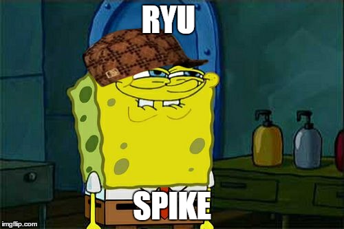 Don't You Squidward | RYU SPIKE | image tagged in memes,dont you squidward,scumbag | made w/ Imgflip meme maker