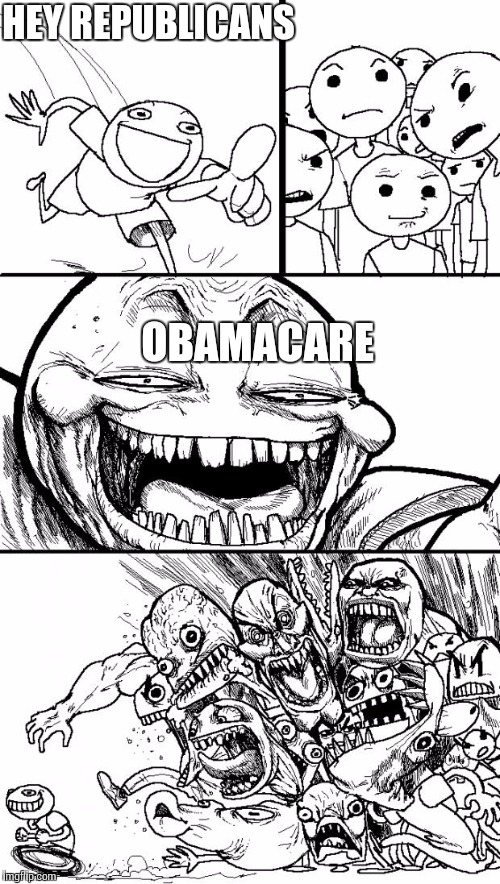Hey Internet | HEY REPUBLICANS OBAMACARE | image tagged in memes,hey internet | made w/ Imgflip meme maker