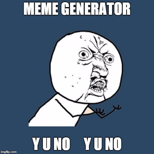 Y U No | MEME GENERATOR Y U NO     Y U NO | image tagged in memes,y u no | made w/ Imgflip meme maker