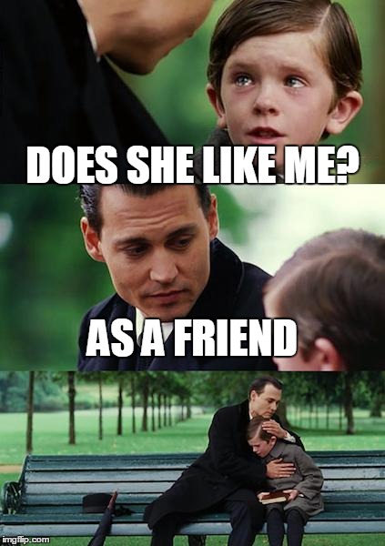Finding Neverland | DOES SHE LIKE ME? AS A FRIEND | image tagged in memes,finding neverland | made w/ Imgflip meme maker
