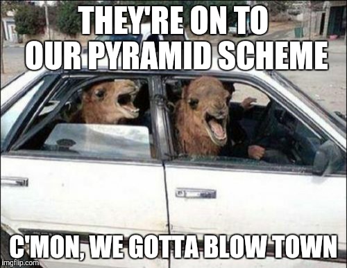 Dump your stock in Drome Dairy | THEY'RE ON TO OUR PYRAMID SCHEME C'MON, WE GOTTA BLOW TOWN | image tagged in memes,quit hatin | made w/ Imgflip meme maker