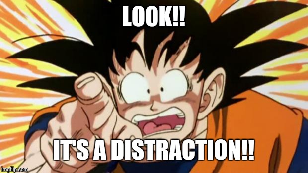 goku | LOOK!! IT'S A DISTRACTION!! | image tagged in goku,dbz | made w/ Imgflip meme maker