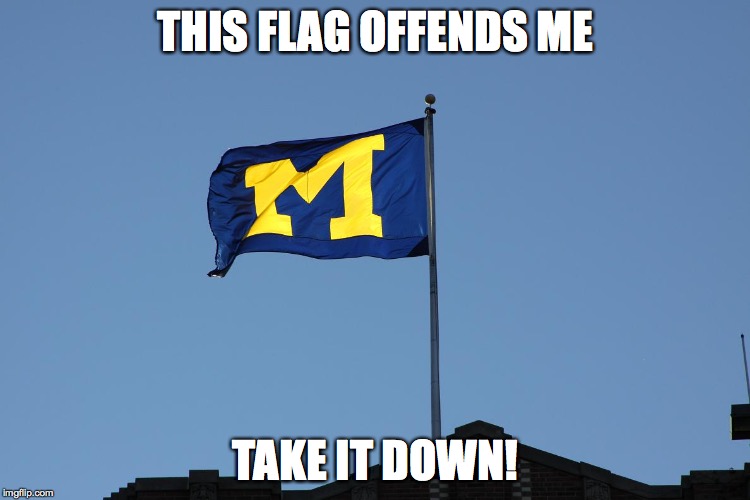 Michigan Univ Flag | THIS FLAG OFFENDS ME TAKE IT DOWN! | image tagged in flag,michigan,ohio state,offensive | made w/ Imgflip meme maker