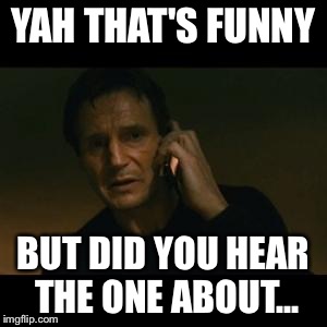 liam | YAH THAT'S FUNNY BUT DID YOU HEAR THE ONE ABOUT... | image tagged in liam | made w/ Imgflip meme maker