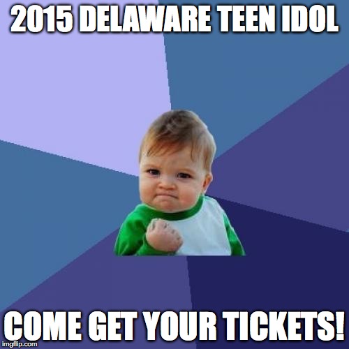 Success Kid | 2015 DELAWARE TEEN IDOL COME GET YOUR TICKETS! | image tagged in memes,success kid | made w/ Imgflip meme maker