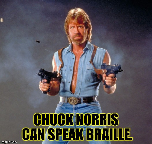 Chuck Norris Guns Meme | CHUCK NORRIS CAN SPEAK BRAILLE. | image tagged in chuck norris | made w/ Imgflip meme maker