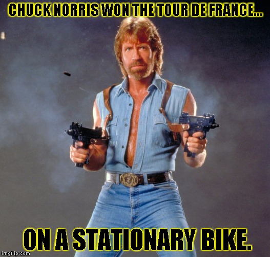 Chuck Norris Guns Meme | CHUCK NORRIS WON THE TOUR DE FRANCE... ON A STATIONARY BIKE. | image tagged in chuck norris | made w/ Imgflip meme maker