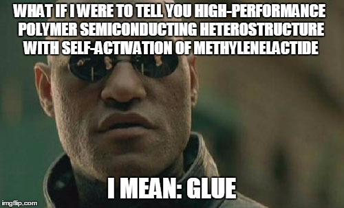 Matrix Morpheus Meme | WHAT IF I WERE TO TELL YOU HIGH-PERFORMANCE POLYMER SEMICONDUCTING HETEROSTRUCTURE WITH SELF-ACTIVATION OF METHYLENELACTIDE I MEAN: GLUE | image tagged in memes,matrix morpheus | made w/ Imgflip meme maker