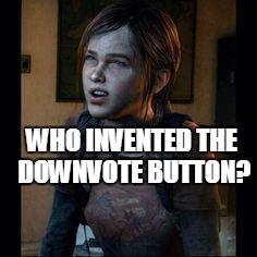 Pointless button | WHO INVENTED THE DOWNVOTE BUTTON? | image tagged in ellie thinking | made w/ Imgflip meme maker