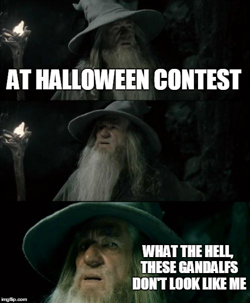 Confused Gandalf | AT HALLOWEEN CONTEST WHAT THE HELL, THESE GANDALFS DON'T LOOK LIKE ME | image tagged in memes,confused gandalf | made w/ Imgflip meme maker