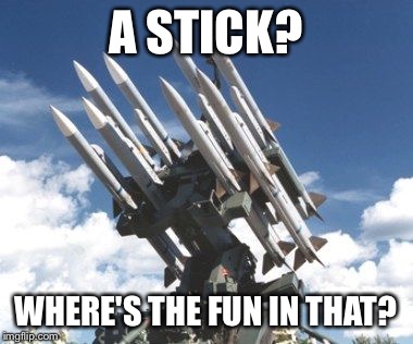 A STICK? WHERE'S THE FUN IN THAT? | made w/ Imgflip meme maker