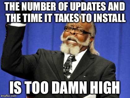 Too Damn High Meme | THE NUMBER OF UPDATES AND THE TIME IT TAKES TO INSTALL IS TOO DAMN HIGH | image tagged in memes,too damn high | made w/ Imgflip meme maker
