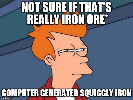 Futurama Fry Meme | NOT SURE IF THAT'S REALLY IRON ORE* COMPUTER GENERATED SQUIGGLY IRON | image tagged in memes,futurama fry | made w/ Imgflip meme maker