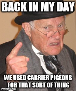 Back In My Day Meme | BACK IN MY DAY WE USED CARRIER PIGEONS FOR THAT SORT OF THING | image tagged in memes,back in my day | made w/ Imgflip meme maker