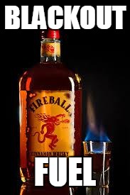 Fireball | BLACKOUT FUEL | image tagged in fireball | made w/ Imgflip meme maker