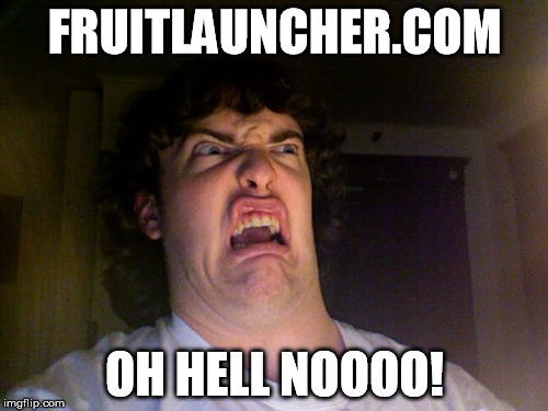 Wait until you find out... | FRUITLAUNCHER.COM OH HELL NOOOO! | image tagged in memes,oh no | made w/ Imgflip meme maker