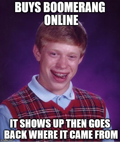 Bad Luck Brian Meme | BUYS BOOMERANG ONLINE IT SHOWS UP THEN GOES BACK WHERE IT CAME FROM | image tagged in memes,bad luck brian | made w/ Imgflip meme maker