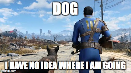 Fallout down the street | DOG I HAVE NO IDEA WHERE I AM GOING | image tagged in fallout 4 | made w/ Imgflip meme maker