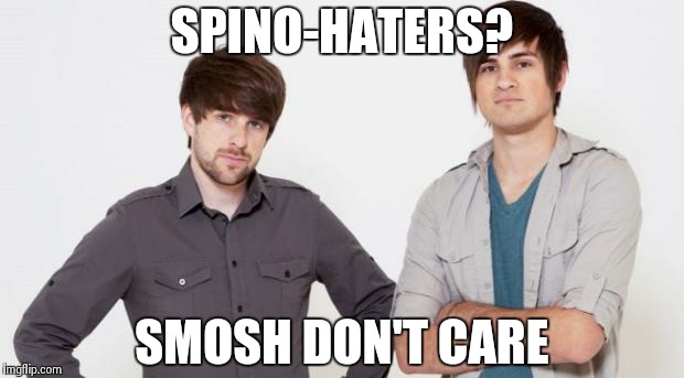 Smosh don't care | SPINO-HATERS? SMOSH DON'T CARE | image tagged in smosh don't care | made w/ Imgflip meme maker