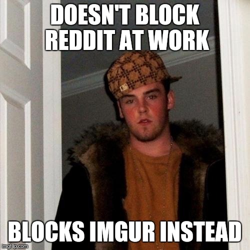 Scumbag Steve | DOESN'T BLOCK REDDIT AT WORK BLOCKS IMGUR INSTEAD | image tagged in memes,scumbag steve | made w/ Imgflip meme maker