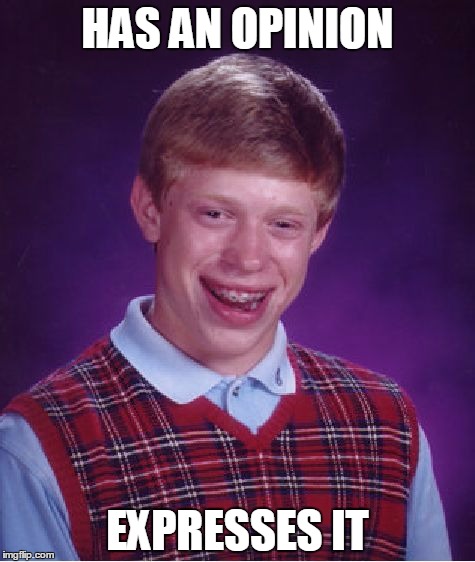 Bad Luck Brian | HAS AN OPINION EXPRESSES IT | image tagged in memes,bad luck brian | made w/ Imgflip meme maker