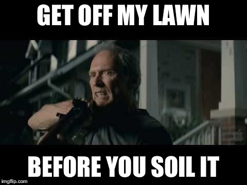 Get Off My Lawn | GET OFF MY LAWN BEFORE YOU SOIL IT | image tagged in clint eastwood lawn with american flag in back,clint eastwood,funny memes,angry | made w/ Imgflip meme maker