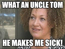 WHAT AN UNCLE TOM HE MAKES ME SICK! | made w/ Imgflip meme maker