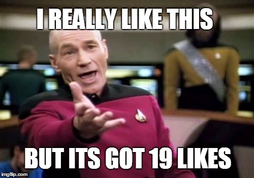 Picard Wtf Meme | I REALLY LIKE THIS BUT ITS GOT 19 LIKES | image tagged in memes,picard wtf | made w/ Imgflip meme maker