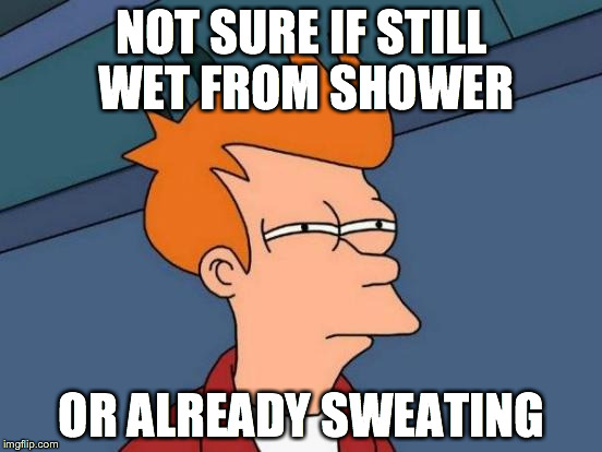 Futurama Fry | NOT SURE IF STILL WET FROM SHOWER OR ALREADY SWEATING | image tagged in memes,futurama fry,funny | made w/ Imgflip meme maker