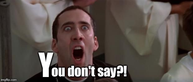 nic cage 1 | Y ou don't say?! | image tagged in nic cage 1 | made w/ Imgflip meme maker