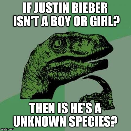 Philosoraptor Meme | IF JUSTIN BIEBER ISN'T A BOY OR GIRL? THEN IS HE'S A UNKNOWN SPECIES? | image tagged in memes,philosoraptor | made w/ Imgflip meme maker