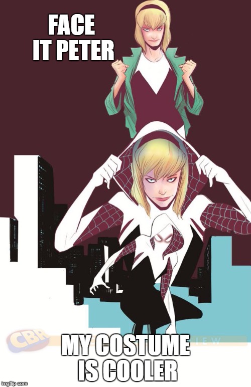 Superior Spider-Gwen | FACE IT PETER MY COSTUME IS COOLER | image tagged in spiderman,marvel,spider-man | made w/ Imgflip meme maker