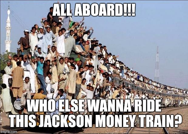 Indian Train | ALL ABOARD!!! WHO ELSE WANNA RIDE THIS JACKSON MONEY TRAIN? | image tagged in indian train | made w/ Imgflip meme maker