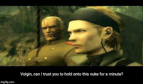 Sneaky Russian  | Volgin, can I trust you to hold onto this nuke for a minute? | image tagged in boss,metal gear solid,3,mgs | made w/ Imgflip meme maker