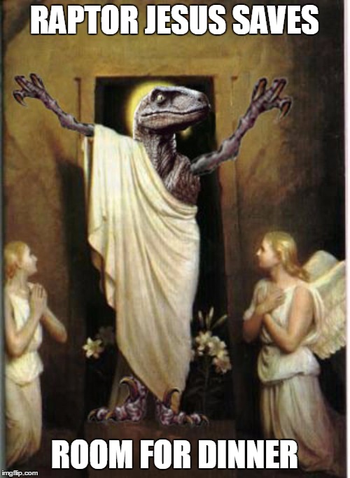 Raptor Jesus | RAPTOR JESUS SAVES ROOM FOR DINNER | image tagged in raptor jesus | made w/ Imgflip meme maker