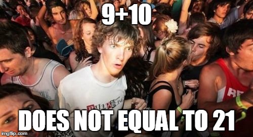 Sudden Clarity Clarence | 9+10 DOES NOT EQUAL TO 21 | image tagged in memes,sudden clarity clarence | made w/ Imgflip meme maker