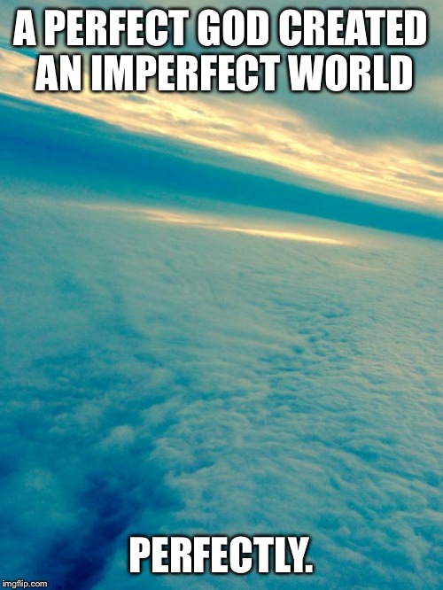 Clouds | A PERFECT GOD CREATED AN IMPERFECT WORLD PERFECTLY. | image tagged in clouds,religion | made w/ Imgflip meme maker