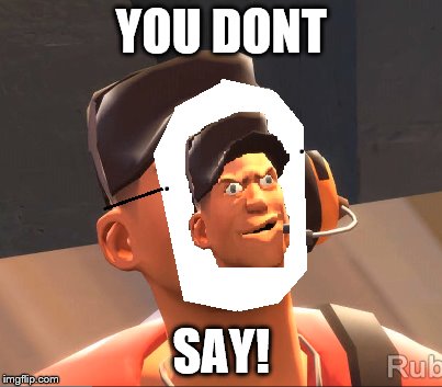 you don't scout | YOU DONT SAY! | image tagged in tf2,scout | made w/ Imgflip meme maker