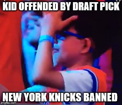 Knicks Making Kids Cry | KID OFFENDED BY DRAFT PICK NEW YORK KNICKS BANNED | image tagged in knicks,nba,draft,flag,banned,stupid | made w/ Imgflip meme maker