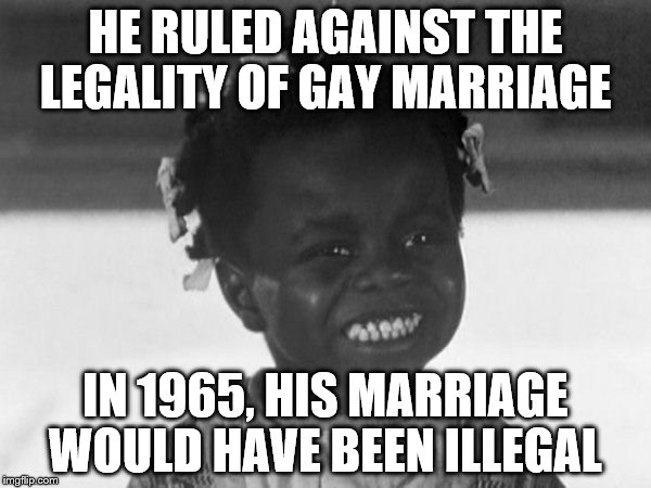 HE RULED AGAINST THE LEGALITY OF GAY MARRIAGE IN 1965, HIS MARRIAGE WOULD HAVE BEEN ILLEGAL | image tagged in clarence thomas,supreme court | made w/ Imgflip meme maker