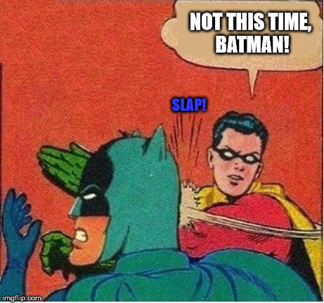 robin strikes back | SLAP! NOT THIS TIME, BATMAN! | image tagged in robin strikes back | made w/ Imgflip meme maker