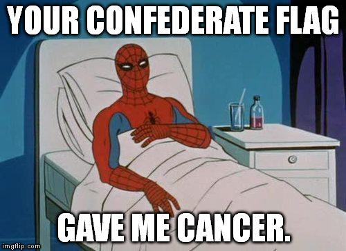 Liberals be like: | YOUR CONFEDERATE FLAG GAVE ME CANCER. | image tagged in memes,spiderman hospital,spiderman | made w/ Imgflip meme maker