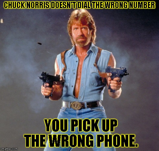 Chuck Norris Guns | CHUCK NORRIS DOESN'T DIAL THE WRONG NUMBER YOU PICK UP THE WRONG PHONE. | image tagged in chuck norris | made w/ Imgflip meme maker