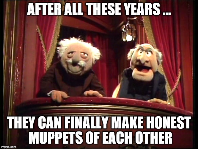 Gay Marriage?  It's Just 'Marriage'. | AFTER ALL THESE YEARS ... THEY CAN FINALLY MAKE HONEST MUPPETS OF EACH OTHER | image tagged in muppets,statler and waldorf | made w/ Imgflip meme maker