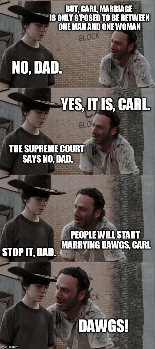 Rick and Carl Long | BUT, CARL, MARRIAGE IS ONLY S'POSED TO BE BETWEEN ONE MAN AND ONE WOMAN NO, DAD. YES, IT IS, CARL. THE SUPREME COURT SAYS NO, DAD. PEOPLE WI | image tagged in memes,rick and carl long | made w/ Imgflip meme maker