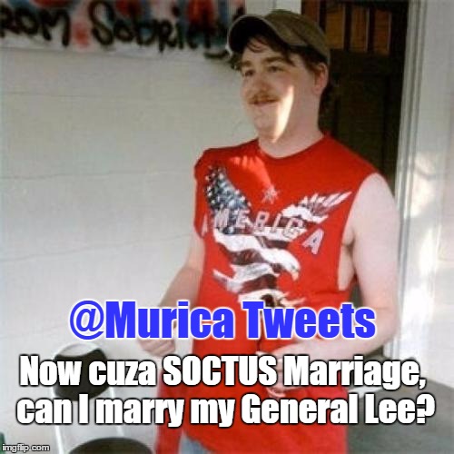 That's SCOTUS, Randal. . . | @Murica Tweets Now cuza SOCTUS Marriage, can I marry my General Lee? | image tagged in memes,redneck randal,scotus | made w/ Imgflip meme maker