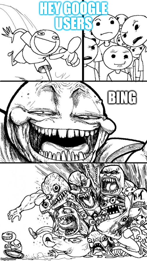 bing | HEY GOOGLE USERS BING | image tagged in memes,hey internet,google,bing | made w/ Imgflip meme maker